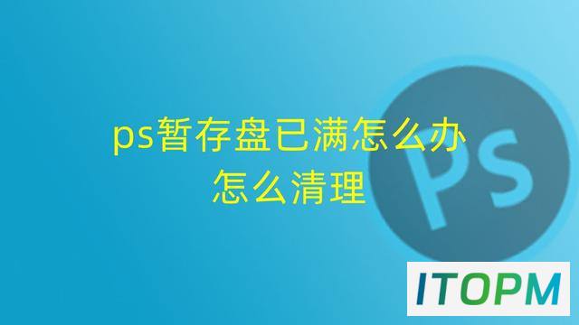  PS暂存盘已满？教你如何清理的技巧 